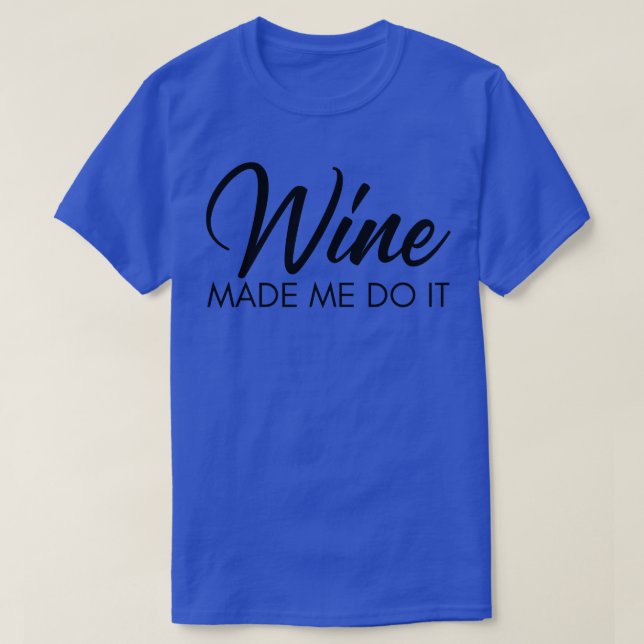 Wine Made Me Do It Funny Wine Lover Quote T-Shirt (Design Front)