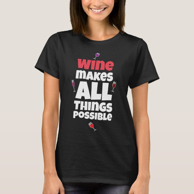 Wine Makes Everything Possible T-Shirt (Front)