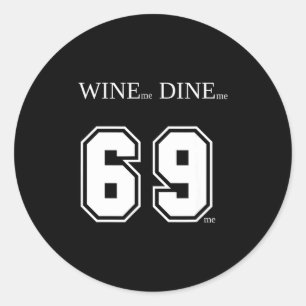 Wine Me Dine Me 69 Me Funny Men Man Woman Women Fu Classic Round Sticker