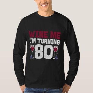 Wine Me I M Turning 80 Drinking 80th Birthday T-Shirt