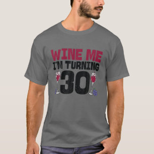 Wine Me I'm Turning 30 Drinking 30Th Bday Birthday T-Shirt