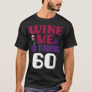Wine Me I'm Turning 60 Years Old Drinking Team 60t T-Shirt