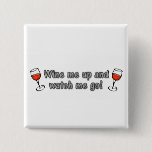 Wine me up and watch me go! 2 inch square button