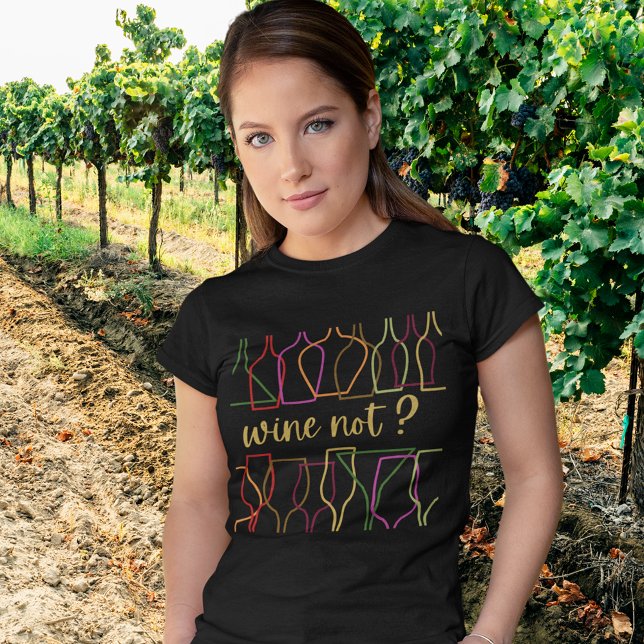 Wine Not T-Shirt (Wine Not? Wine T Shirt for Women)