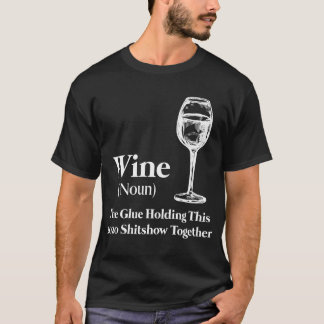 Wine (Noun) The Glue Holding This 2020 Shitshow To T-Shirt