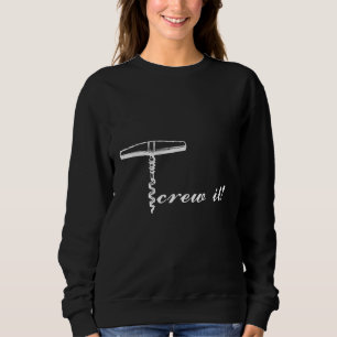 Wine Screw It Wine Corkscrew Sweatshirt