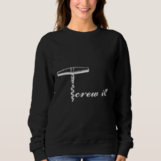 Wine Screw It Wine Corkscrew Sweatshirt