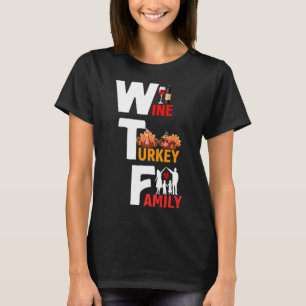 Wine Turkey Family Wtf Funny Thanksgiving Day Quot T-Shirt