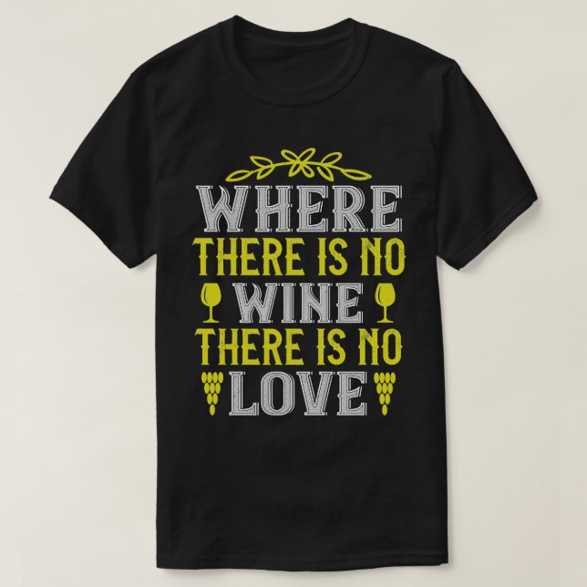 Wine Where Is No Wine Theres No Love T-Shirt (Design Front)