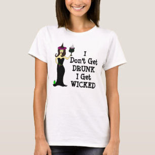 Wine Witch: I Don't Get Drunk, I Get Wicked T-Shirt