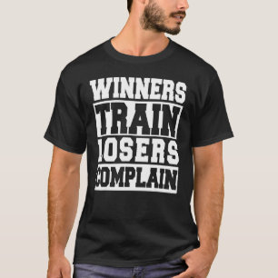 Winners Train Losers Complain   Gym Workout T-Shirt