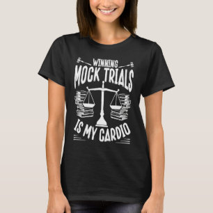 Winning Mock Trials Is My Cardio Lawyer T-Shirt