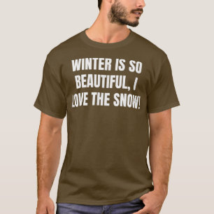 Winter is so beautiful, I love the snow T-Shirt