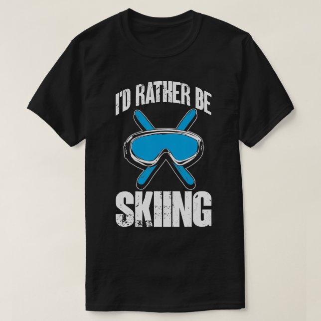 Winter Ski Funny Skier Id Rather Be Skiing  T-Shirt (Design Front)