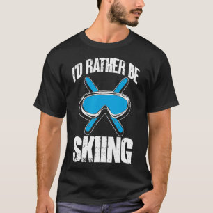 Winter Ski Funny Skier Id Rather Be Skiing T-Shirt