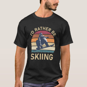 Winter Sports Skiers I'd Rather Be Skiing T-Shirt