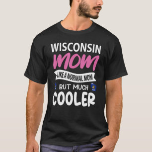 Wisconsin Mom Like A Normal Mom But Much Cooler T-Shirt