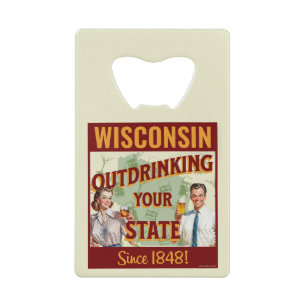 Wisconsin Outdrinking Your State Since 1848 Credit Card Bottle Opener