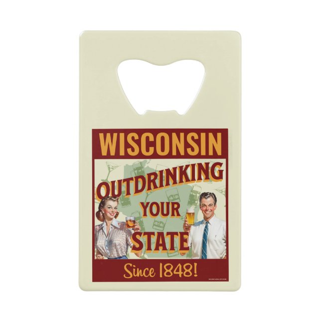 Wisconsin Outdrinking Your State Since 1848 Credit Card Bottle Opener (Front)