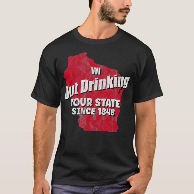 Wisconsin WI Out Drinking Your State Since 1848 Wi T-Shirt (Front)