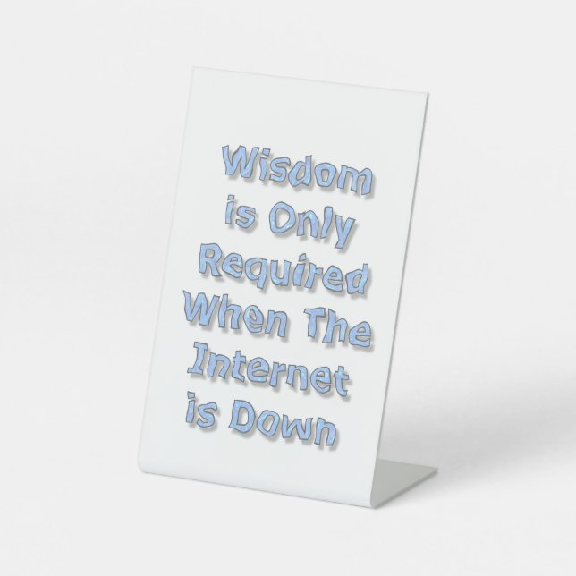Wisdom is Only Required When The Internet is Down Pedestal Sign (Front)