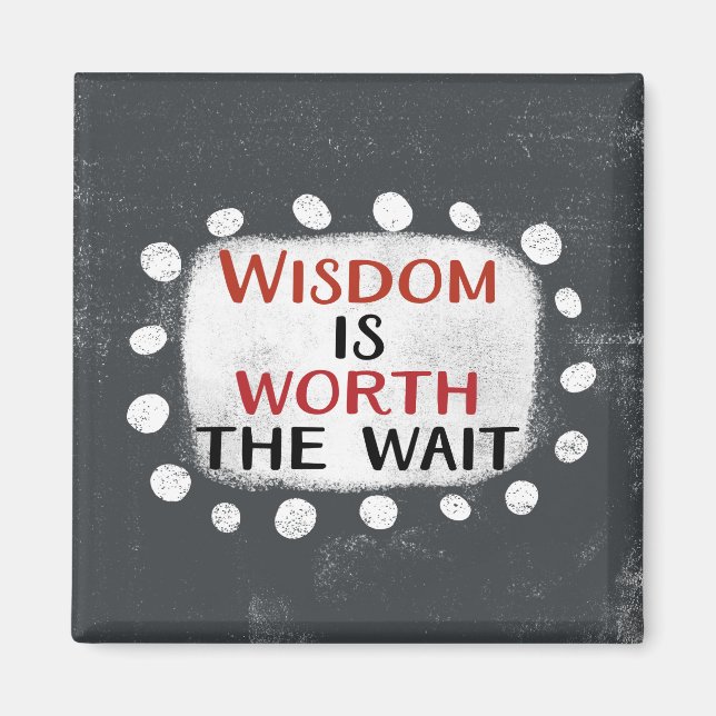 Wisdom Is Worth The Wait Refrigerator Magnet (Front)