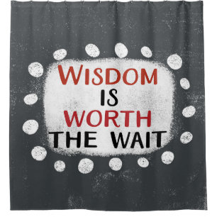 Wisdom Is Worth The Wait Shower Curtain
