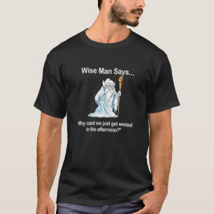 Wise Man Says  Why Cant We Get Wasted In The After T-Shirt