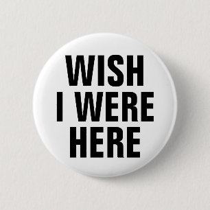 Wish I Were Here 2 Inch Round Button