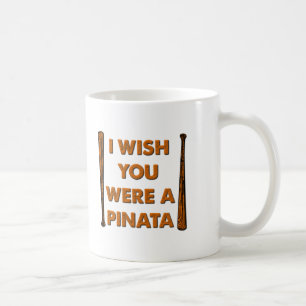 Wish You Were A Pinata Funny Mug