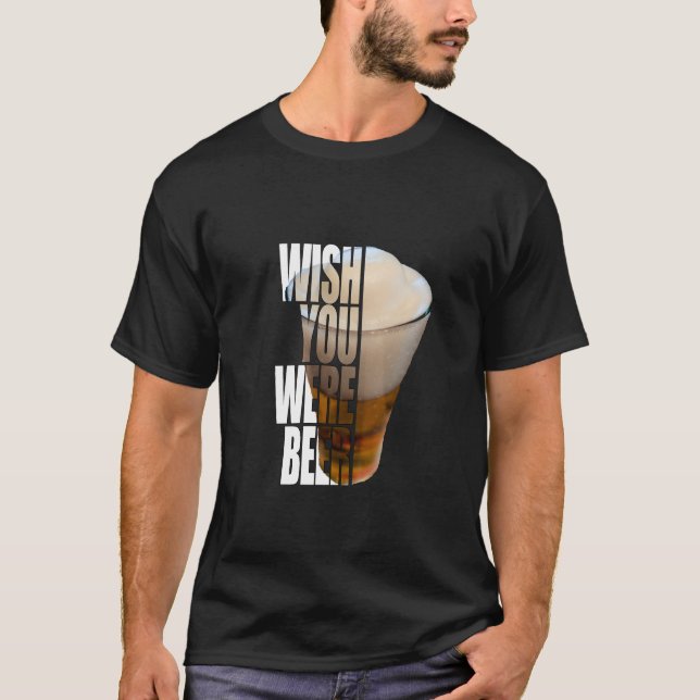 Wish You Were Beer" Funny Drinking Pun Design T-Shirt (Front)