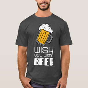 Wish you were Beer funny slogan T-Shirt