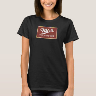 Wish You Were Beer Here Funny Punny Love Drinking  T-Shirt