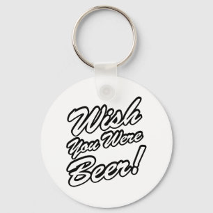 Wish You Were Beer! Keychain