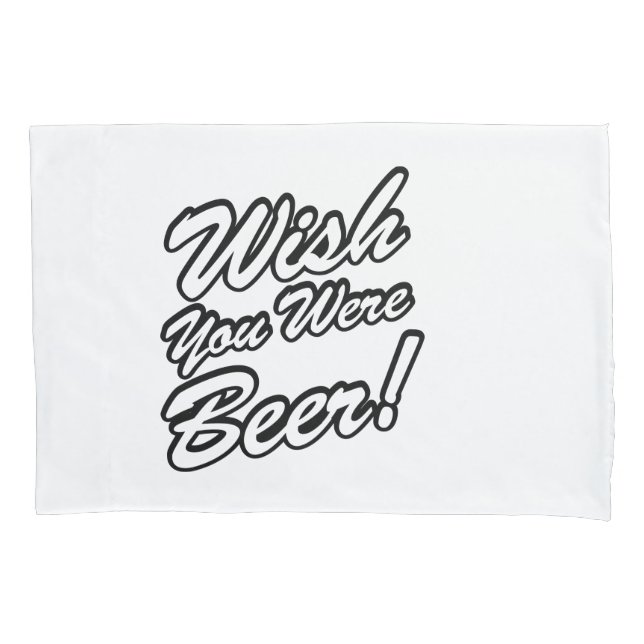 Wish You Were Beer! Pillowcase (Front)