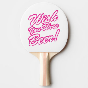 Wish You Were Beer! Ping Pong Paddle