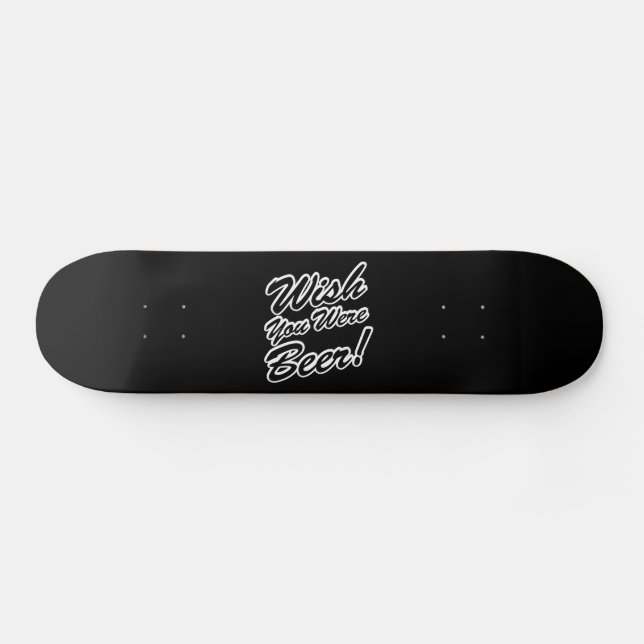 Wish You Were Beer! Skateboard (Horz)