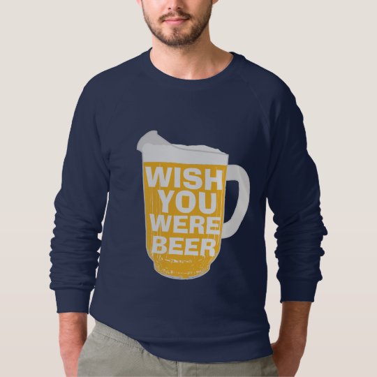 Wish You Were Beer Sweatshirt