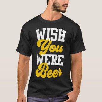 Wish You Were Beer T-Shirt