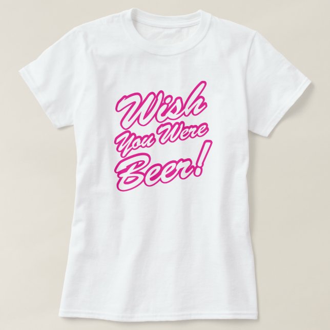 Wish You Were Beer! T-Shirt (Design Front)