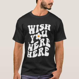 Wish You Were Here Daisy Words On Back T-Shirt
