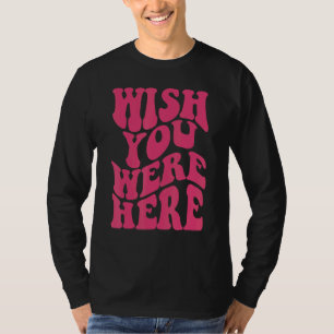 Wish You Were Here Flower Aesthetic Inspirational T-Shirt
