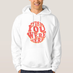 Wish you were here  hoodie