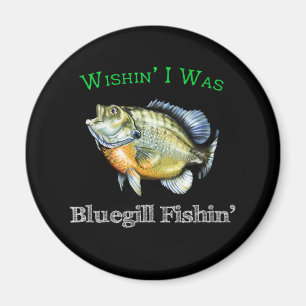 Wishin I Was Bluegill Fishin Magnet