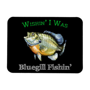 Wishin I Was Bluegill Fishin Magnet