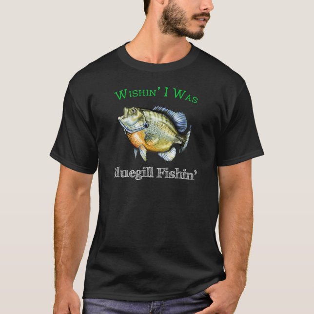 Wishin I Was Bluegill Fishin T-Shirt (Front)