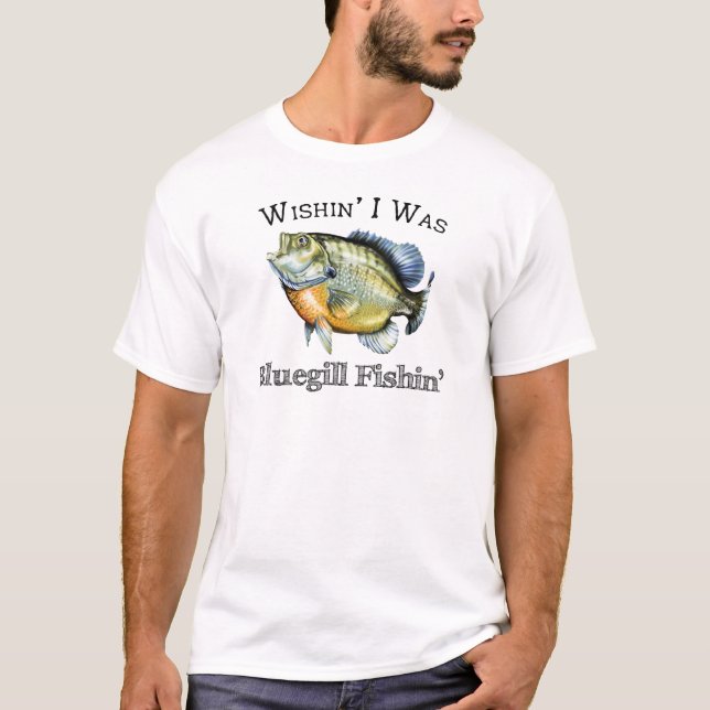 Wishin I Was Bluegill Fishin T-Shirt (Front)