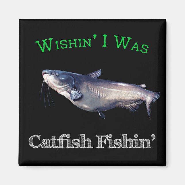 Wishin I Was Catfish Fishin Magnet (Front)