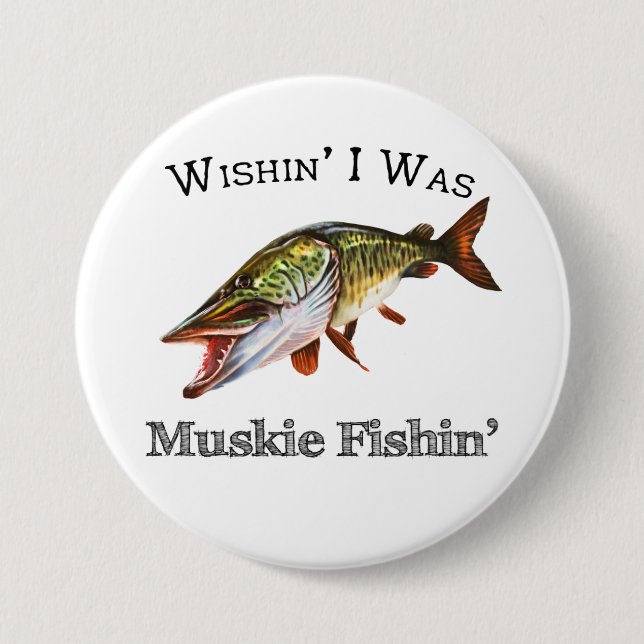 Wishin I Was Muskie Fishin 3 Inch Round Button (Front)