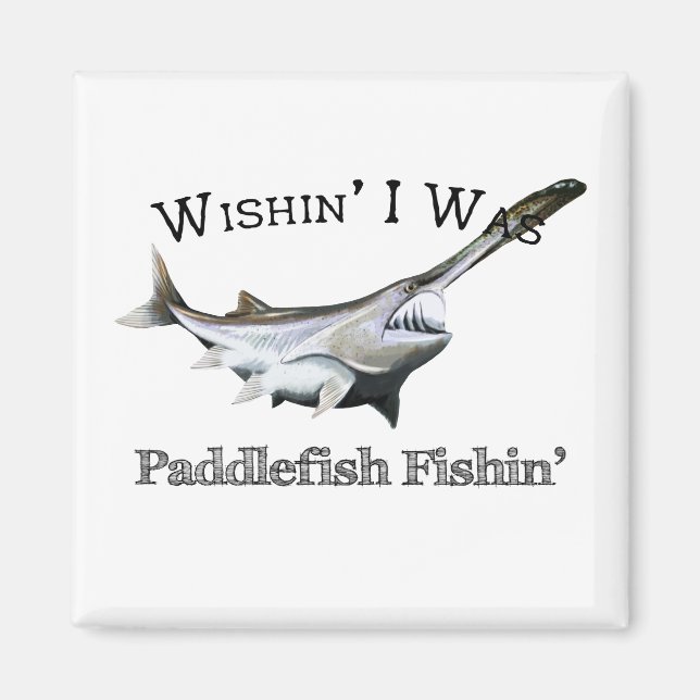 Wishin I Was Paddlefish Fishin Magnet (Front)